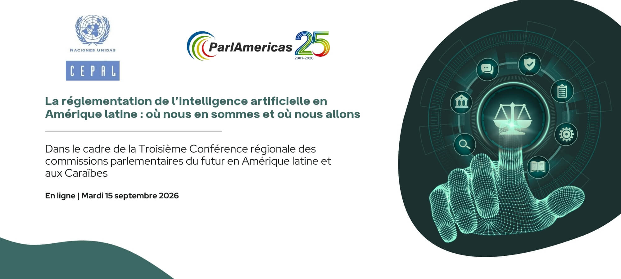 Banner en français présentant la réglementation de l'intelligence artificielle en Amérique latine; logos des Nations Unies et de CEPAL à gauche, main numérique et icônes technologiques à droite. Texte: La réglementation de l'IA en Amérique latine : où nous en sommes et où nous allons. En ligne | Mardi 15 septembre 2026.
