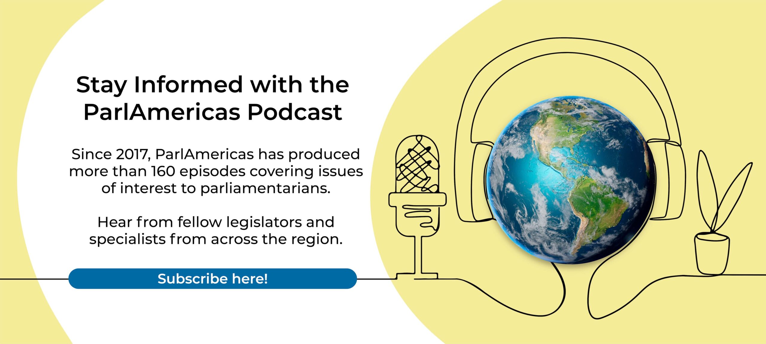 Promo banner for ParlAmericas Podcast: yellow background, Earth wearing headphones, left-side text inviting to subscribe with a blue Subscribe here button.